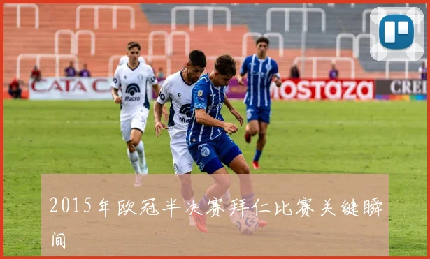 2015年欧冠半决赛拜仁比赛关键瞬间