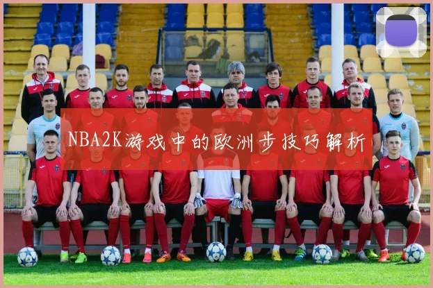 NBA2K游戏中的欧洲步技巧解析